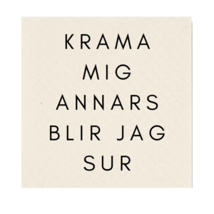 Krama mig annars blir jag sur