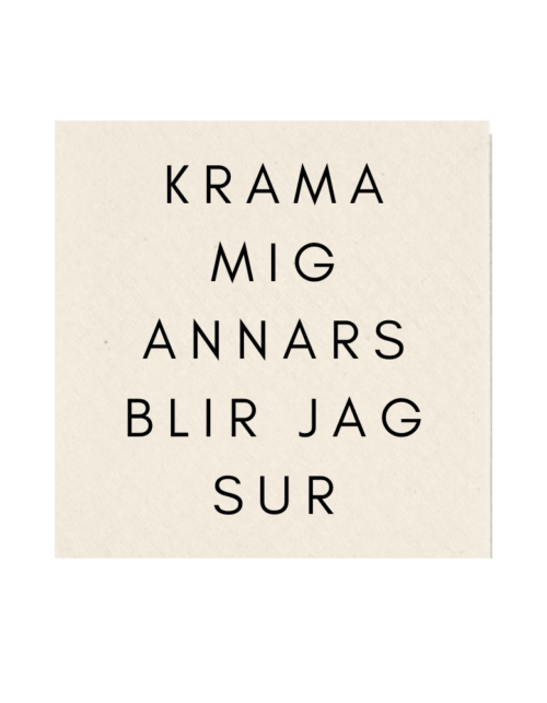 Krama mig annars blir jag sur