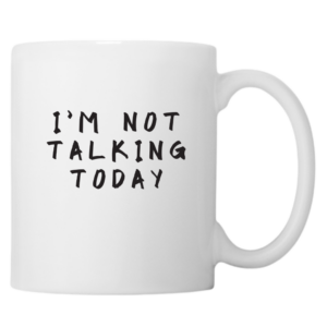 I'm Not Talking Today