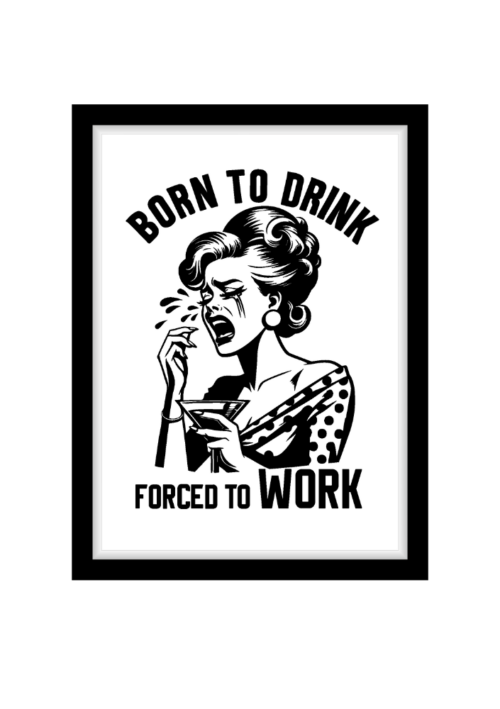 Born to drink forced to work