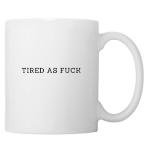 Tired As Fuck