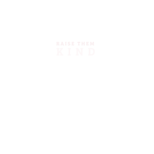 Raise them kind