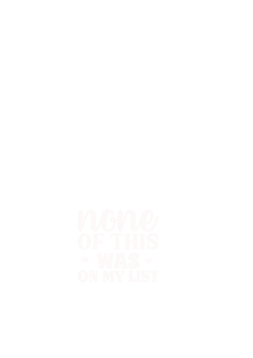 None of This Was on My List
