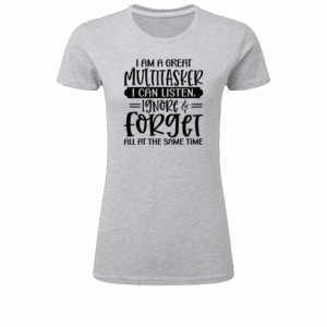 I Am A Great Multitasker I Can Listen, Ignore & Forget All At The Same Time