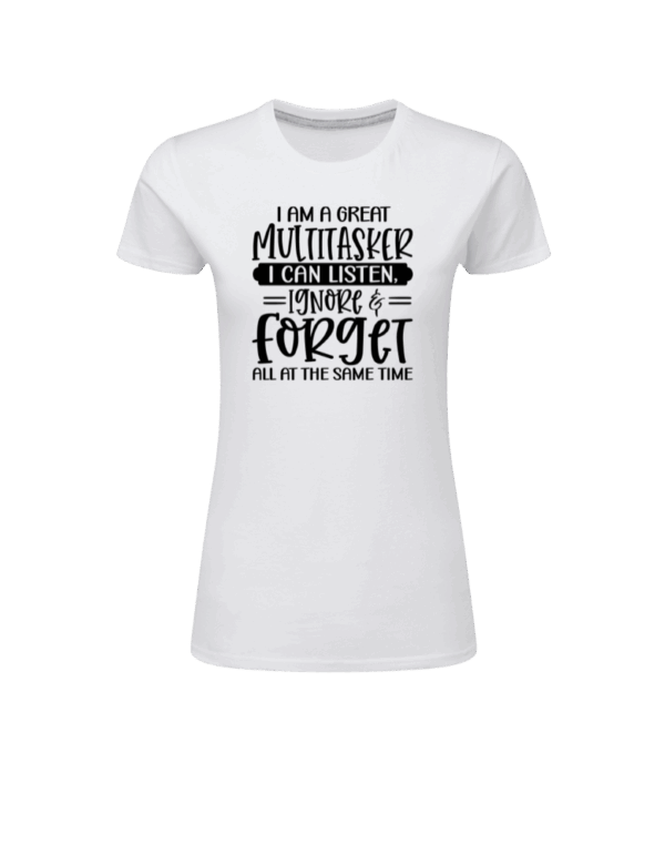 I Am A Great Multitasker I Can Listen, Ignore & Forget All At The Same Time