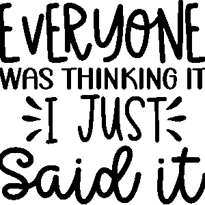 Everyone was thinking it i just said it