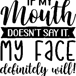 If my mouth doesn´t say it. My face definitely will!