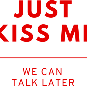Just kiss me we can talk later