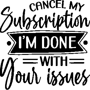 Cancel my subscription i´m done with your issues