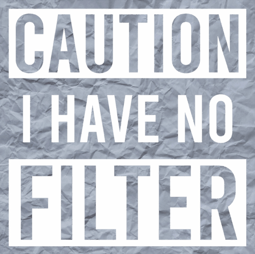 Caution i have no filter