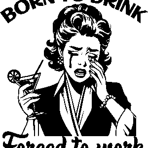 Born to drink forced to work