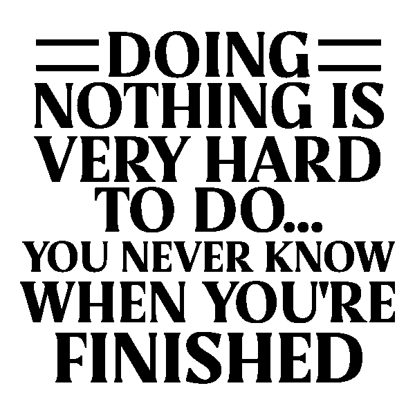Doing nothing is very hard to do...