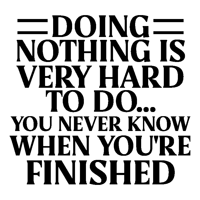 681.Doing nothing is very hard to do..