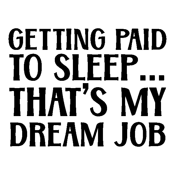 Getting paid to sleep... That´s my dream job