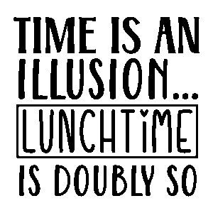 Time is an illusion...