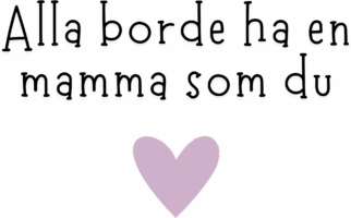 Alla borde ha en mamma som du