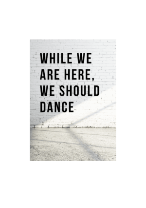 While we are here we should dance