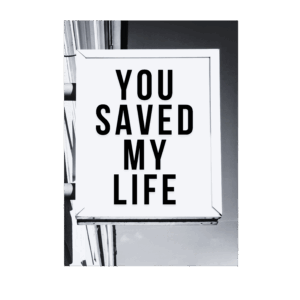 You saved my life