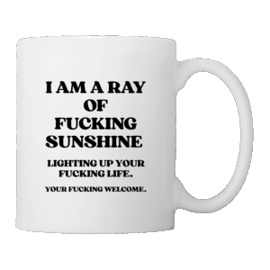 I am a ray of fucking sunshine