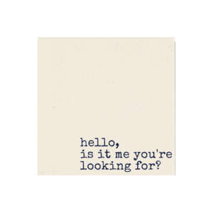 Hello, is it me you´re looking for?